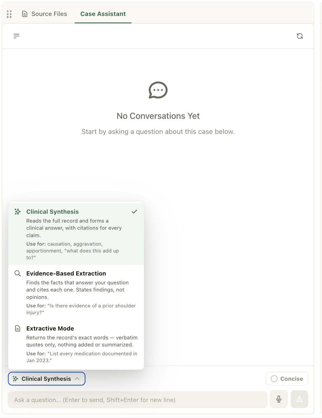 Screenshot of Case Assistant: Ask the case a question and choose how it answers. Clinical Synthesis reads the full record and forms a clinical answer, with citations for every claim: causation, aggravation, apportionment. Evidence-Based Extraction finds the facts that answer your question and cites each one, stating findings, not opinions. Extractive Mode returns the record's exact words, verbatim quotes only, nothing added. Three modes because a medical-legal question and a discovery question need different standards of answer.